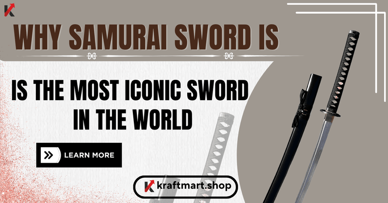 Why the Samurai Sword is the Most Iconic Sword in the World? - KraftMart