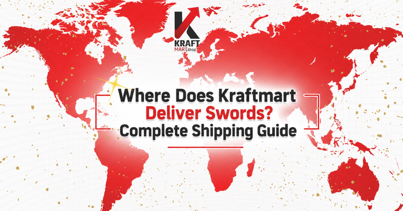 Where Does Kraftmart Deliver Swords? Complete Shipping Guide to order through kraftmart store